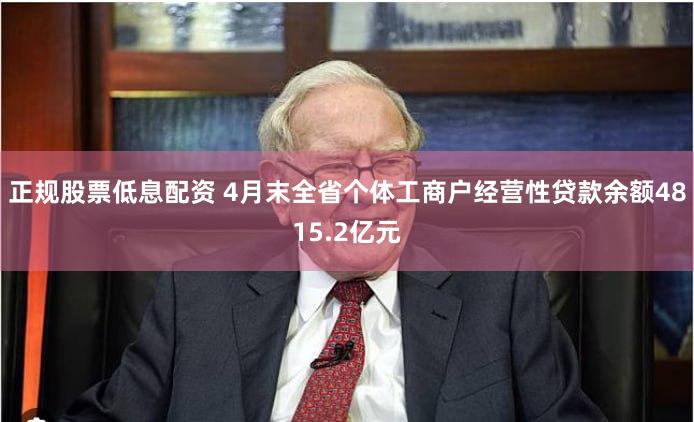 正规股票低息配资 4月末全省个体工商户经营性贷款余额4815.2亿元