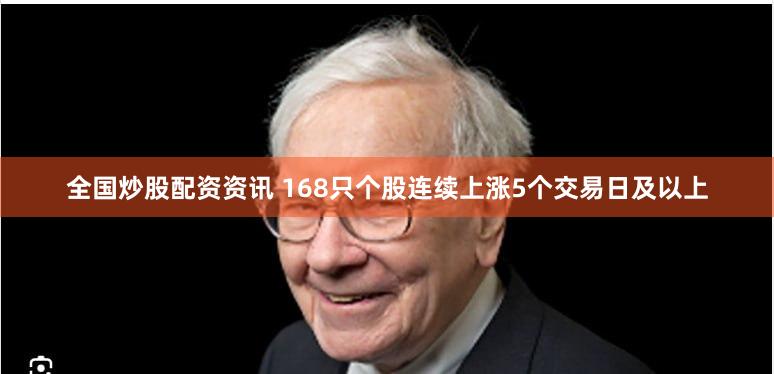 全国炒股配资资讯 168只个股连续上涨5个交易日及以上