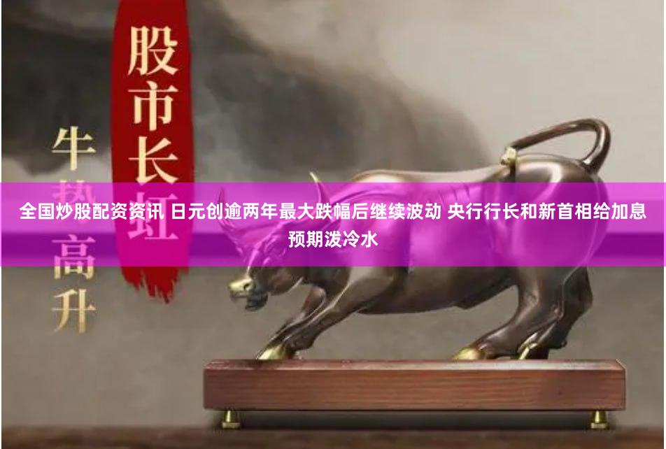 全国炒股配资资讯 日元创逾两年最大跌幅后继续波动 央行行长和新首相给加息预期泼冷水