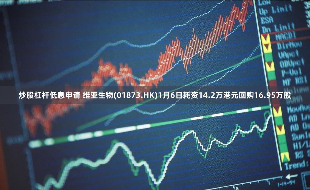 炒股杠杆低息申请 维亚生物(01873.HK)1月6日耗资14.2万港元回购16.95万股
